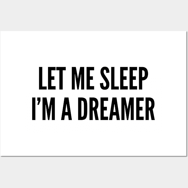 Cute - Let Me Sleep I'm A Dreamer - Funny Joke Statement humor Slogan Wall Art by sillyslogans